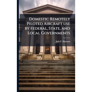 Harman, Jack F Domestic Remotely Piloted Aircraft use by Federal, State, and Local Governments Harman, Jack F Domestic Remotely Piloted Aircraft use by Federal, State, and Local Governments