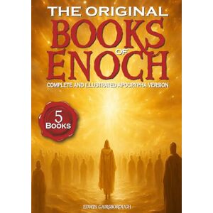 Gainsborough, Edwin The Original Books of Enoch Complete and Illustrated Apocrypha Version: Exploring the Five Most Enigmatic Scriptures of the Ethiopian Bible Gainsborough, Edwin The Original Books of Enoch Complete and Illustrated Apocrypha Version: Exploring the Five Most Enigmatic Scriptures of the Ethiopian Bible