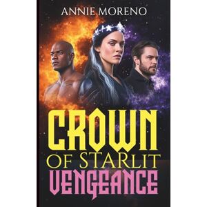Moreno, Annie Crown of Starlit Vengeance: A Romantasy Novel (Annie Moreno's Standalone Fantasy Romance Collection) Moreno, Annie Crown of Starlit Vengeance: A Romantasy Novel (Annie Moreno's Standalone Fantasy Romance Collection)