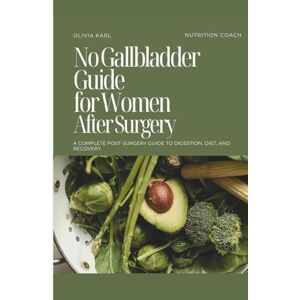 karl, Olival No Gallbladder Guide for Women After Surgery: A Complete Post-Surgery Guide to Digestion, Diet, and Recovery karl, Olival No Gallbladder Guide for Women After Surgery: A Complete Post-Surgery Guide to Digestion, Diet, and Recovery