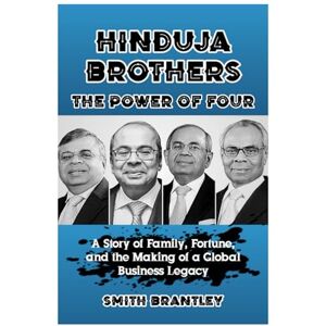 Brantley, Smith Hinduja Brothers; The Power of Four: A Story of Family, Fortune, and the Making of a Global Business Legacy Brantley, Smith Hinduja Brothers; The Power of Four: A Story of Family, Fortune, and the Making of a Global Business Legacy