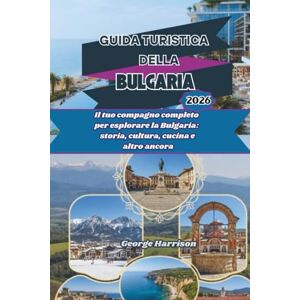 Harrison, George Guida Turistica della Bulgaria 2026: Il tuo compagno completo per esplorare la Bulgaria: storia, cultura, cucina e altro ancora Harrison, George Guida Turistica della Bulgaria 2026: Il tuo compagno completo per esplorare la Bulgaria: storia, cultura, cucina e altro ancora