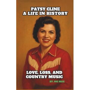MAX, JOE PATSY CLINE: A LIFE IN HISTORY: LOVE, LOSS, AND COUNTRY MUSIC MAX, JOE PATSY CLINE: A LIFE IN HISTORY: LOVE, LOSS, AND COUNTRY MUSIC