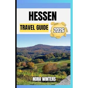 Winters, Nora HESSEN TRAVEL GUIDE 2026: YOUR TRAVEL COMPANION TO HAVING A MEMORABLE STAY WHILE TOURING THIS DESTINATION Winters, Nora HESSEN TRAVEL GUIDE 2026: YOUR TRAVEL COMPANION TO HAVING A MEMORABLE STAY WHILE TOURING THIS DESTINATION