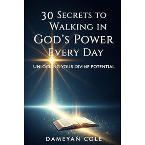 Cole, Dameyan 30 Secrets to Walking in God’s Power Every Day Cole, Dameyan 30 Secrets to Walking in God’s Power Every Day