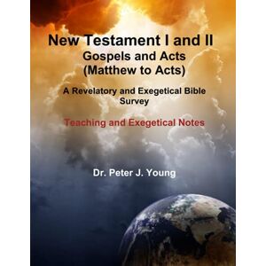 Young, Dr. Peter J New Testament I & II: Gospels and Acts: Teaching and Exegetical Notes Young, Dr. Peter J New Testament I & II: Gospels and Acts: Teaching and Exegetical Notes
