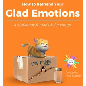 Kubitsky, Anne How to Befriend Your Glad Emotions: A Workbook for Kids & Grownups Kubitsky, Anne How to Befriend Your Glad Emotions: A Workbook for Kids & Grownups