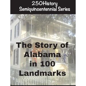 Gelbert, Doug The Story of Alabama In 100 Landmarks Gelbert, Doug The Story of Alabama In 100 Landmarks