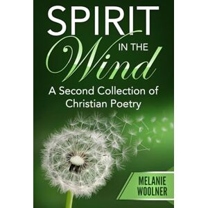 Woolner, Melanie Spirit In the Wind: A Second Collection of Christian Poetry Woolner, Melanie Spirit In the Wind: A Second Collection of Christian Poetry