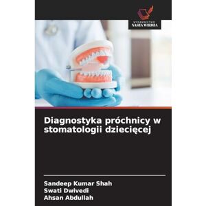 Shah, Sandeep Kumar Diagnostyka próchnicy w stomatologii dziecięcej Shah, Sandeep Kumar Diagnostyka próchnicy w stomatologii dziecięcej