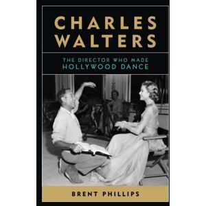 Philips Charles Walters: The Director Who Made Hollywood Dance (Screen Classics) Philips Charles Walters: The Director Who Made Hollywood Dance (Screen Classics)