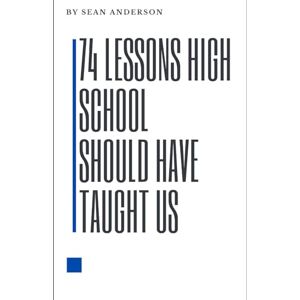 Anderson, Sean 74 Lessons High School Should Have Taught Us! Anderson, Sean 74 Lessons High School Should Have Taught Us!