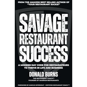 Burns, Donald Savage Restaurant Success: A Modern-Day Code For Restaurateurs To Thrive In Life And Business Burns, Donald Savage Restaurant Success: A Modern-Day Code For Restaurateurs To Thrive In Life And Business