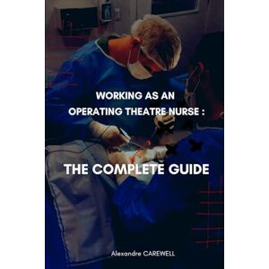 CAREWELL, ALEXANDRE Working as an operating Theatre Nurse The complete Guide: 30 (Nursing Care with Alexandre Carewell) CAREWELL, ALEXANDRE Working as an operating Theatre Nurse The complete Guide: 30 (Nursing Care with Alexandre Carewell)