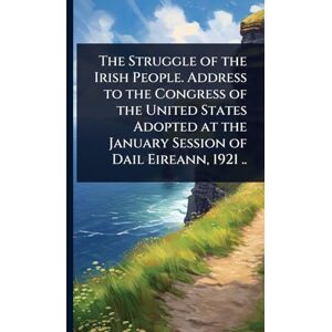 TBD The Struggle of the Irish People. Address to the Congress of the United States Adopted at the January Session of Dail Eireann, 1921 .. TBD The Struggle of the Irish People. Address to the Congress of the United States Adopted at the January Session of Dail Eireann, 1921 ..