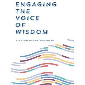 Burke, Rugger Engaging the Voice of Wisdom: A Guide to Better Decision-Making Burke, Rugger Engaging the Voice of Wisdom: A Guide to Better Decision-Making