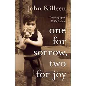 Killeen, John One for Sorrow, Two for Joy: Growing up in 1950s Ireland Killeen, John One for Sorrow, Two for Joy: Growing up in 1950s Ireland