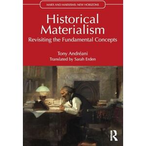 Andréani, Tony Historical Materialism: Revisiting the Fundamental Concepts (Marx and Marxisms) Andréani, Tony Historical Materialism: Revisiting the Fundamental Concepts (Marx and Marxisms)