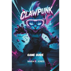 Jones, Maria R. CLAWPUNK GAME GUIDE: Master Advanced Combat, Character Development, and Hidden Secrets to Dominate Every Aspect of Clawpunk . Jones, Maria R. CLAWPUNK GAME GUIDE: Master Advanced Combat, Character Development, and Hidden Secrets to Dominate Every Aspect of Clawpunk .