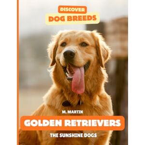 Martin, M Golden Retrievers: The Sunshine Dogs (Discover Dog Breeds) Martin, M Golden Retrievers: The Sunshine Dogs (Discover Dog Breeds)