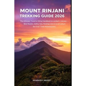 ARDEE, KENNEDY MOUNT RINJANI TREKKING GUIDE 2026: The Ultimate Travel & Hiking Handbook to Lombok’s Volcano — Best Routes, Safety Tips, Packing Lists & Local Culture ... Time Adventurers (Looming Horizons 2025) ARDEE, KENNEDY MOUNT RINJANI TREKKING GUIDE 2026: The Ultimate Travel & Hiking Handbook to Lombok’s Volcano — Best Routes, Safety Tips, Packing Lists & Local Culture ... Time Adventurers (Looming Horizons 2025)