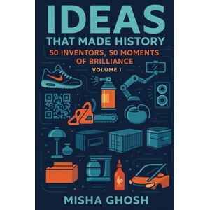 Ghosh, Misha Ideas That Made History: 50 Inventors, 50 Moments Of Brilliance Volume I (Ideas That Made History 50 Inventors, 50 Moments of Brilliance Series) Ghosh, Misha Ideas That Made History: 50 Inventors, 50 Moments Of Brilliance Volume I (Ideas That Made History 50 Inventors, 50 Moments of Brilliance Series)