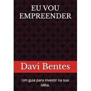 Bentes, Davi de Carvalho EU VOU EMPREENDER: Um guia para investir na sua idéia. Bentes, Davi de Carvalho EU VOU EMPREENDER: Um guia para investir na sua idéia.