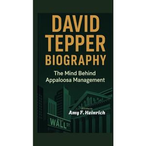 F. Heinrich, Amy DAVID TEPPER BIOGRAPHY: The Mind Behind Appaloosa Management F. Heinrich, Amy DAVID TEPPER BIOGRAPHY: The Mind Behind Appaloosa Management