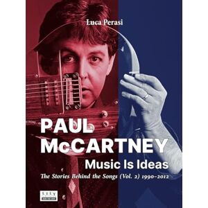 Perasi, Luca Paul McCartney: Music Is Ideas. The Stories Behind the Songs (Vol. 2) 1990-2012 Perasi, Luca Paul McCartney: Music Is Ideas. The Stories Behind the Songs (Vol. 2) 1990-2012