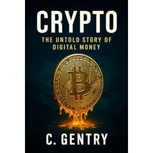 Gentry, C. Crypto: The Untold Story of Digital Money Gentry, C. Crypto: The Untold Story of Digital Money