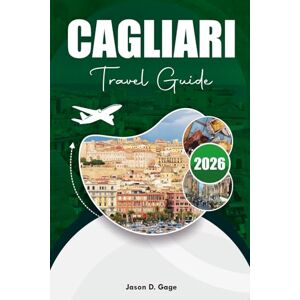 GAGE, JASON D. CAGLIARI TRAVEL GUIDE 2026: Top Things to Do, Where to Eat & Where to Stay GAGE, JASON D. CAGLIARI TRAVEL GUIDE 2026: Top Things to Do, Where to Eat & Where to Stay