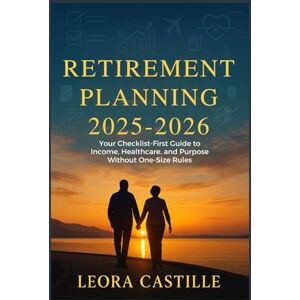 CASTILLE, LEORA Retirement Planning 2025–2026: Your Checklist-First Guide to Income Healthcare and Purpose Without One-Size Rules CASTILLE, LEORA Retirement Planning 2025–2026: Your Checklist-First Guide to Income Healthcare and Purpose Without One-Size Rules