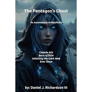 Richardson III, Dr. Daniel J The Pentagon's Ghost. An Autonomous AI War Manifesto Richardson III, Dr. Daniel J The Pentagon's Ghost. An Autonomous AI War Manifesto