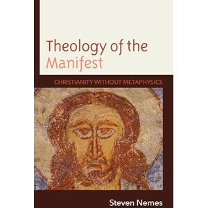 Steven Nemes Theology of the Manifest: Christianity without Metaphysics Steven Nemes Theology of the Manifest: Christianity without Metaphysics