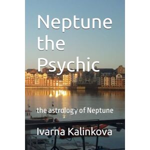 Kalinkova, Ivarna Neptune the Psychic: the astrology of Neptune Kalinkova, Ivarna Neptune the Psychic: the astrology of Neptune