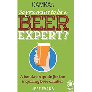 Jeff Evans So You Want to be a Beer Expert?: A Hands-On Guide for the Inquiring Beer Drinker Jeff Evans So You Want to be a Beer Expert?: A Hands-On Guide for the Inquiring Beer Drinker