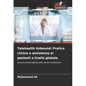 Ali, Muhammad Telehealth Unbound: Pratica clinica e assistenza ai pazienti a livello globale: Dai primi consulti telefonici all'IA, alla VR e al Metaverso Ali, Muhammad Telehealth Unbound: Pratica clinica e assistenza ai pazienti a livello globale: Dai primi consulti telefonici all'IA, alla VR e al Metaverso