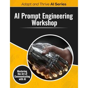 Gilmore, Thomas AI Prompt Engineering Workshop: Mastering the Art of Communicating with AI (Adapt and Thrive AI Book Series) Gilmore, Thomas AI Prompt Engineering Workshop: Mastering the Art of Communicating with AI (Adapt and Thrive AI Book Series)