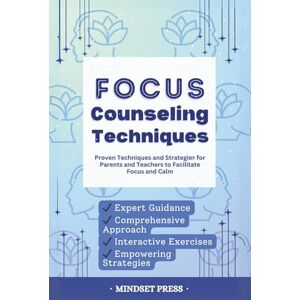 Mindset Press Focus Counseling Techniques: Proven Techniques and Strategies for Parents and Teachers to Facilitate Focus and Calm (Counseling Techniques for Parents and Teachers) Mindset Press Focus Counseling Techniques: Proven Techniques and Strategies for Parents and Teachers to Facilitate Focus and Calm (Counseling Techniques for Parents and Teachers)
