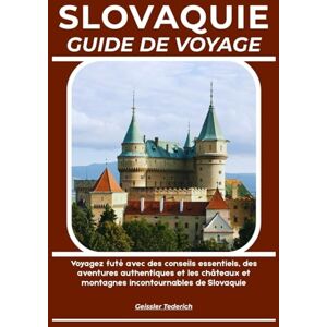 Tederich, Geissler SLOVAQUIE GUIDE DE VOYAGE: Voyagez futé avec des conseils essentiels, des aventures authentiques et les châteaux et montagnes incontournables de Slovaquie Tederich, Geissler SLOVAQUIE GUIDE DE VOYAGE: Voyagez futé avec des conseils essentiels, des aventures authentiques et les châteaux et montagnes incontournables de Slovaquie