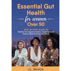 Service, Ms Jousett Laverghn Essential Gut Health For Women Over 50: A Step By Step Guide to Stabalize Your Digestive System, Create Hormonal Balance While Boosting Your Mood Service, Ms Jousett Laverghn Essential Gut Health For Women Over 50: A Step By Step Guide to Stabalize Your Digestive System, Create Hormonal Balance While Boosting Your Mood