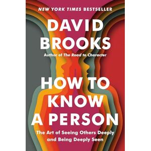 Brooks, David How to Know a Person: The Art of Seeing Others Deeply and Being Deeply Seen Brooks, David How to Know a Person: The Art of Seeing Others Deeply and Being Deeply Seen