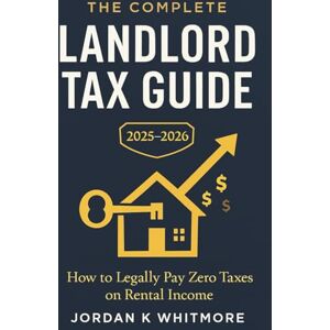 WHITMORE, JORDAN K THE COMPLETE LANDLORD TAX GUIDE: How to Legally Pay Zero Taxes on Rental Income WHITMORE, JORDAN K THE COMPLETE LANDLORD TAX GUIDE: How to Legally Pay Zero Taxes on Rental Income