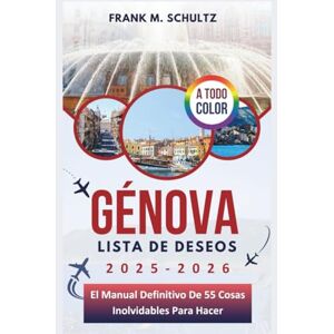 Schultz, Frank M. Génova Lista De Deseos 2025-2026 (A TODO COLOR): El Manual Definitivo De 55 Cosas Inolvidables Para Hacer Schultz, Frank M. Génova Lista De Deseos 2025-2026 (A TODO COLOR): El Manual Definitivo De 55 Cosas Inolvidables Para Hacer