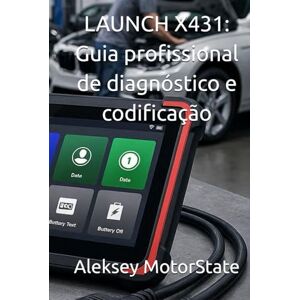 MotorState, Aleksey LAUNCH X431: Guia profissional de diagnóstico e codificação MotorState, Aleksey LAUNCH X431: Guia profissional de diagnóstico e codificação