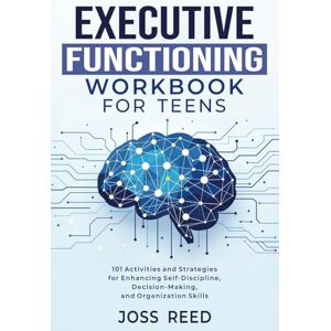 Reed, Joss Executive Functioning Workbook for Teens: 101 Activities and Strategies for Enhancing Self-Discipline, Decision-Making, and Organization Skills (Skill Building for Teens) Reed, Joss Executive Functioning Workbook for Teens: 101 Activities and Strategies for Enhancing Self-Discipline, Decision-Making, and Organization Skills (Skill Building for Teens)