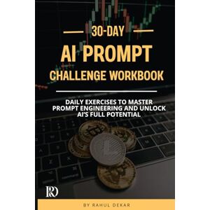 Dekar, Rahul 30-Day AI Prompt Challenge Workbook: Daily Exercises to Master Prompt Engineering and Unlock AI’s Full Potential Dekar, Rahul 30-Day AI Prompt Challenge Workbook: Daily Exercises to Master Prompt Engineering and Unlock AI’s Full Potential