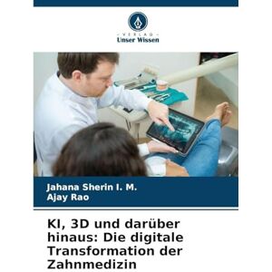 I M, Jahana Sherin KI, 3D und darüber hinaus: Die digitale Transformation der Zahnmedizin I M, Jahana Sherin KI, 3D und darüber hinaus: Die digitale Transformation der Zahnmedizin