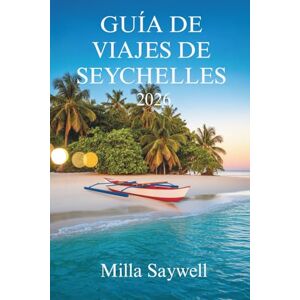 Saywell, Milla GUÍA DE VIAJES DE SEYCHELLES 2026: Aventuras isleñas y secretos locales en el corazón de África Oriental Saywell, Milla GUÍA DE VIAJES DE SEYCHELLES 2026: Aventuras isleñas y secretos locales en el corazón de África Oriental