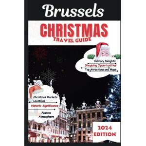 Glanz, Erika J. Brussels Christmas Travel Guide 2024: An Insider’s Guide to Iconic Markets and Winter Festivity Glanz, Erika J. Brussels Christmas Travel Guide 2024: An Insider’s Guide to Iconic Markets and Winter Festivity